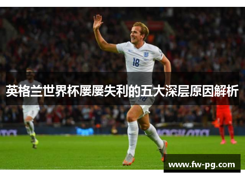英格兰世界杯屡屡失利的五大深层原因解析