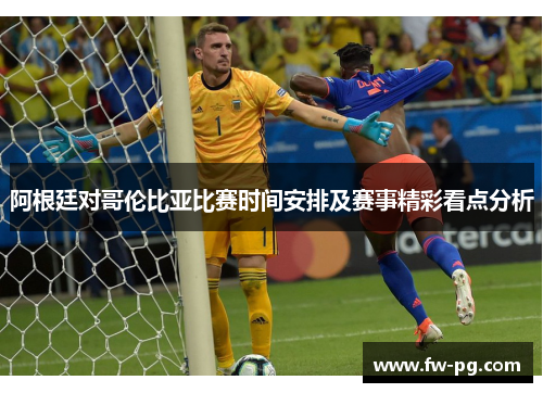 阿根廷对哥伦比亚比赛时间安排及赛事精彩看点分析