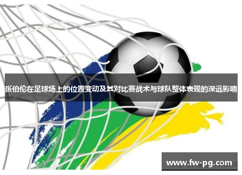 张伯伦在足球场上的位置变动及其对比赛战术与球队整体表现的深远影响