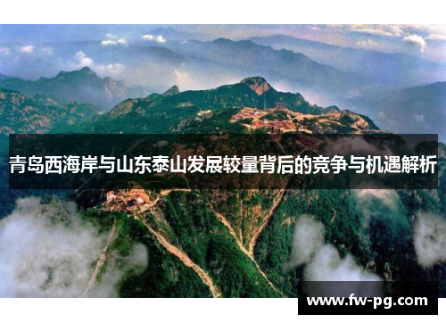 青岛西海岸与山东泰山发展较量背后的竞争与机遇解析