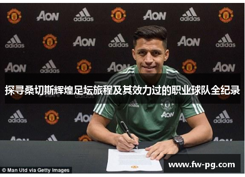 探寻桑切斯辉煌足坛旅程及其效力过的职业球队全纪录