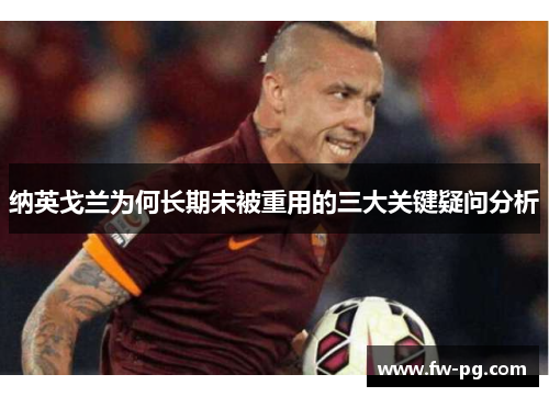 纳英戈兰为何长期未被重用的三大关键疑问分析