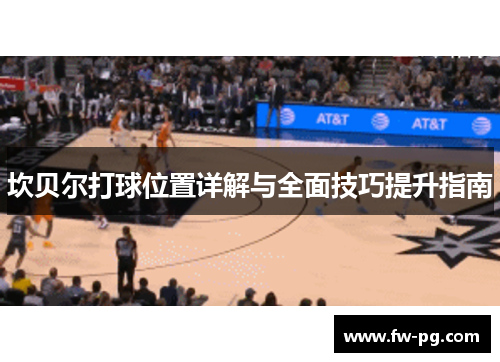 坎贝尔打球位置详解与全面技巧提升指南 坎贝尔打球位置详解与全面技巧提升指南