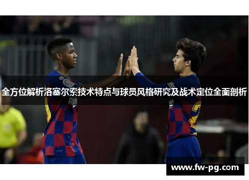 全方位解析洛塞尔索技术特点与球员风格研究及战术定位全面剖析