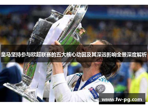 皇马坚持参与欧超联赛的五大核心动因及其深远影响全景深度解析