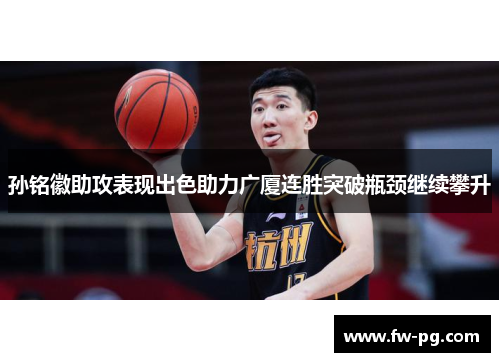 孙铭徽助攻表现出色助力广厦连胜突破瓶颈继续攀升 孙铭徽助攻表现出色助力广厦连胜突破瓶颈继续攀升