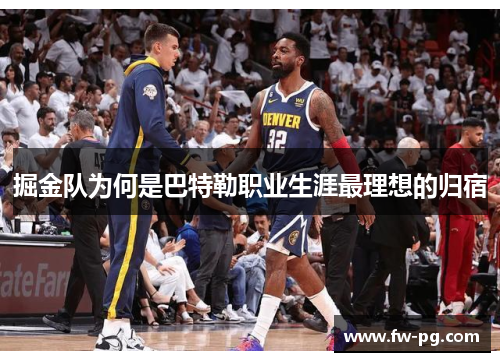 掘金队为何是巴特勒职业生涯最理想的归宿 掘金队为何是巴特勒职业生涯最理想的归宿