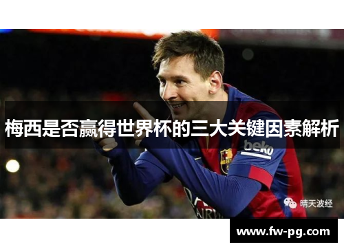 梅西是否赢得世界杯的三大关键因素解析
