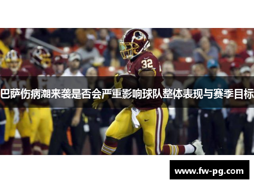 巴萨伤病潮来袭是否会严重影响球队整体表现与赛季目标