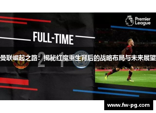 曼联崛起之路：揭秘红魔重生背后的战略布局与未来展望